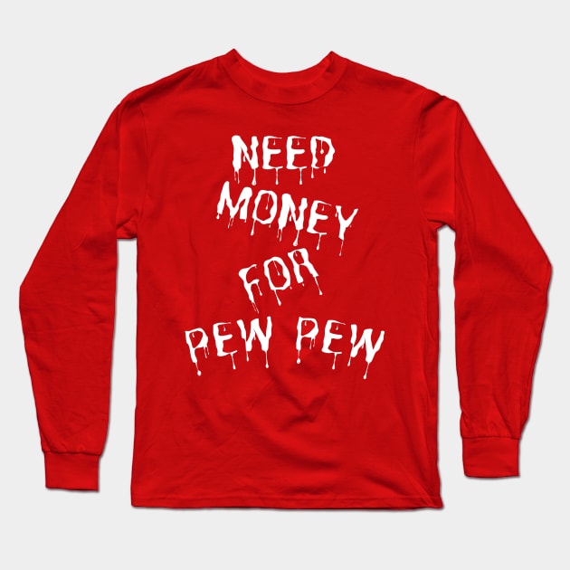 Need Money For Pew Pew Long Sleeve T-Shirt by HandrisKarwa